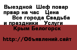 Выездной “Шеф-повар /првар на час › Цена ­ 1 000 - Все города Свадьба и праздники » Услуги   . Крым,Белогорск